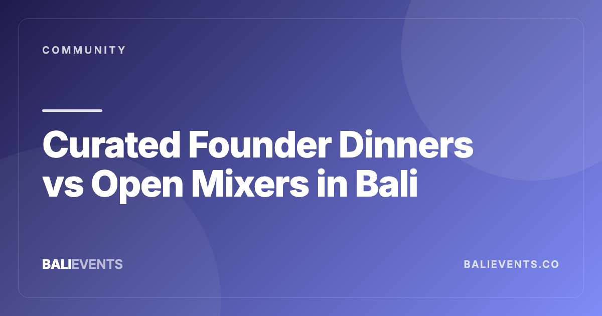 Curated Founder Dinners vs Open Mixers in Bali: The Nomad → Operator Split - Community in Canggu, Seminyak, Uluwatu, Ubud 2026