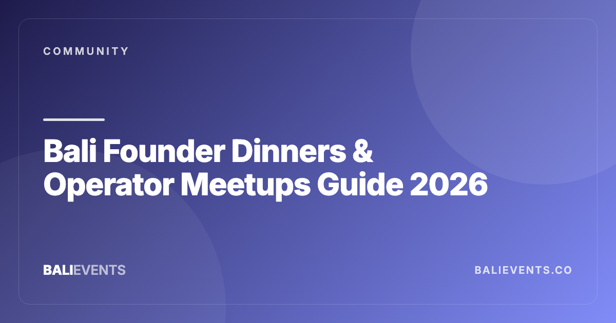 Bali Founder Dinners & Operator Meetups Guide - Community in Canggu, Seminyak, Uluwatu, Ubud, Kuta, Sanur 2026