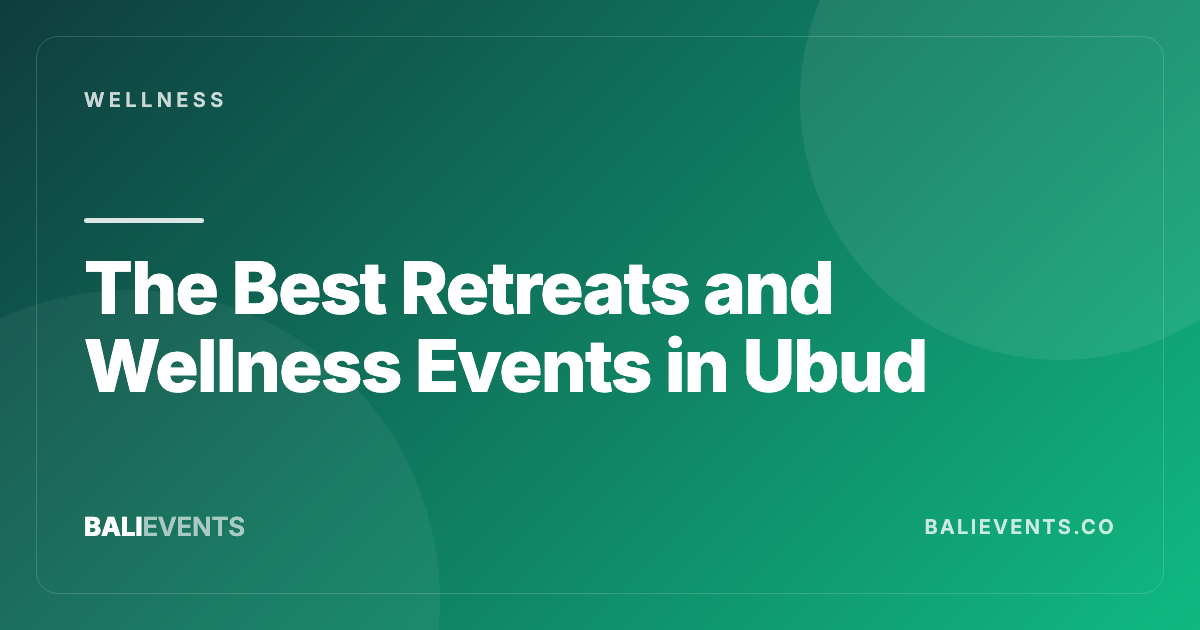 The Best Retreats and Wellness Events in Ubud - Wellness in Canggu, Seminyak, Uluwatu, Ubud, Sanur 2026