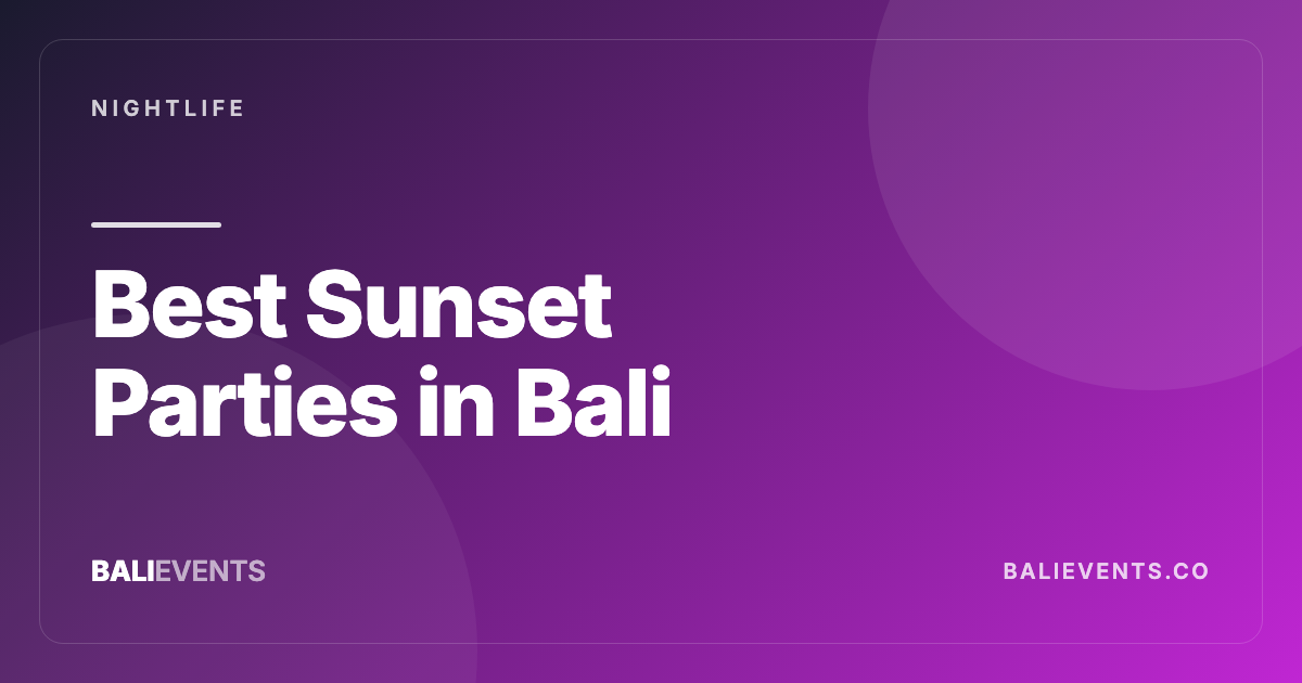 Best Sunset Parties in Bali: Beach Clubs, Timing, and Where to Go - Nightlife in Canggu, Seminyak, Uluwatu, Ubud, Sanur, Berawa 2026