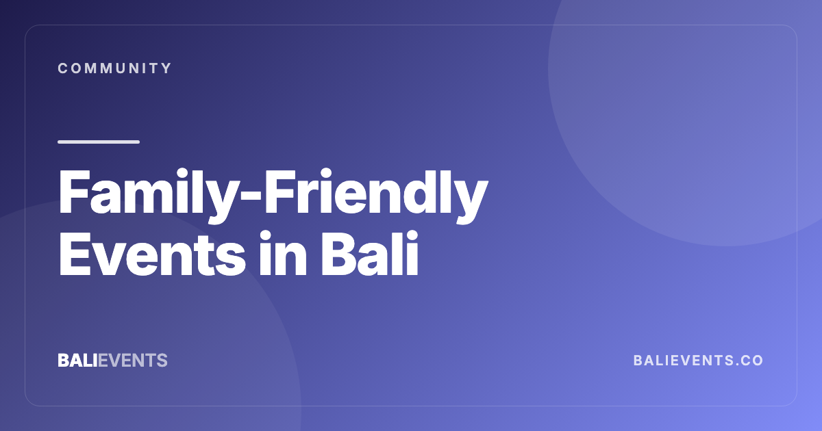 Family-Friendly Events in Bali: Daytime Plans That Actually Work - Community in Canggu, Seminyak, Uluwatu, Ubud, Sanur, Berawa, Pererenan 2026