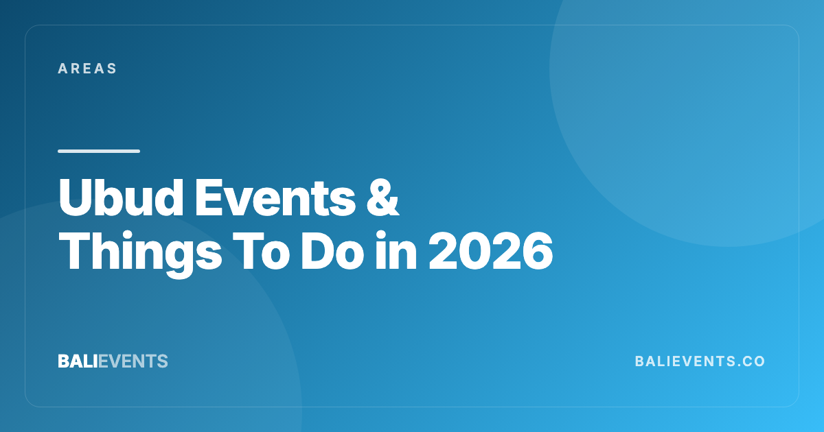 Ubud Events & Things To Do — The Complete Guide - Areas in Canggu, Seminyak, Uluwatu, Ubud, Sanur 2026